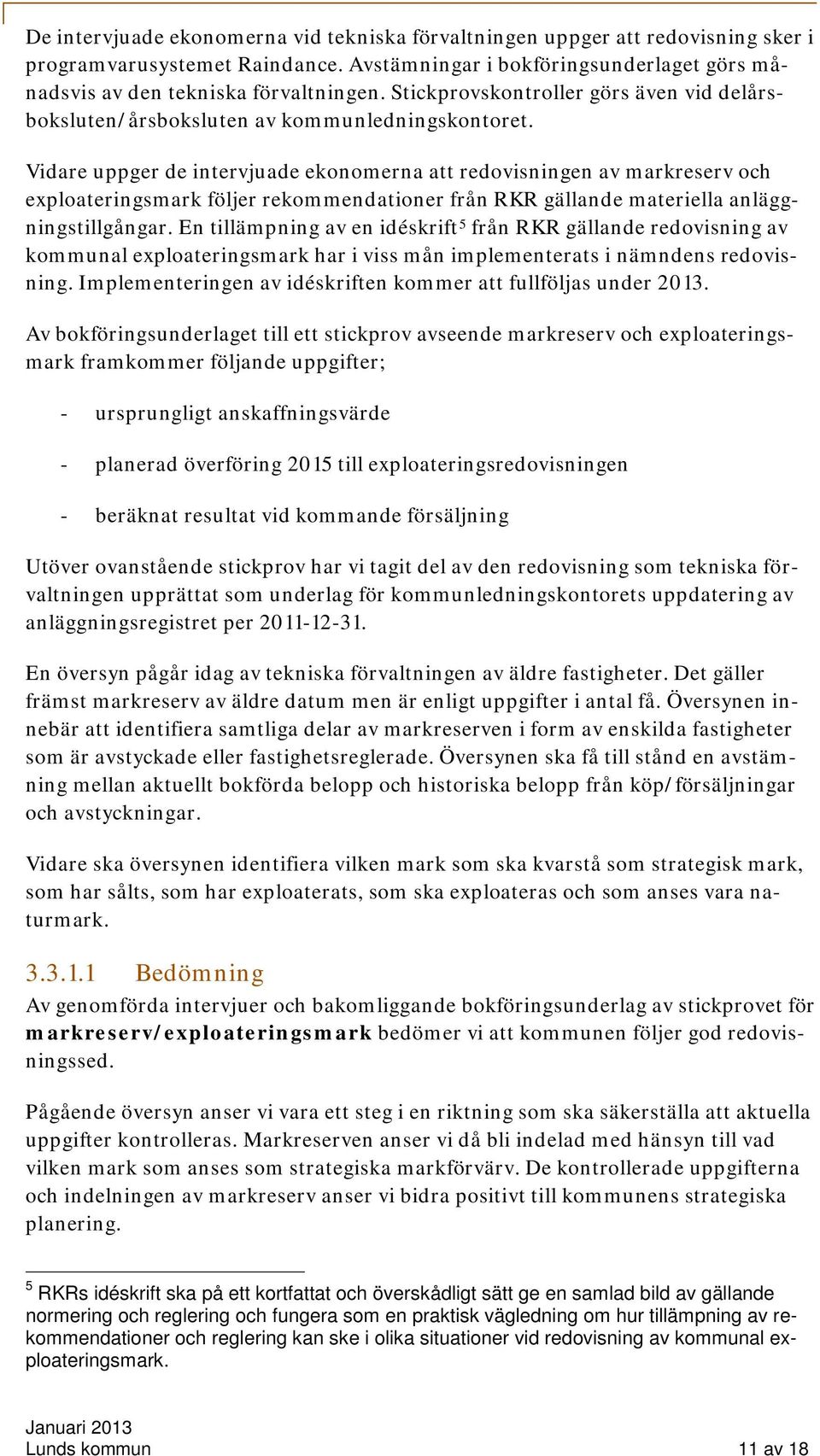 Vidare uppger de intervjuade ekonomerna att redovisningen av markreserv och exploateringsmark följer rekommendationer från RKR gällande materiella anläggningstillgångar.