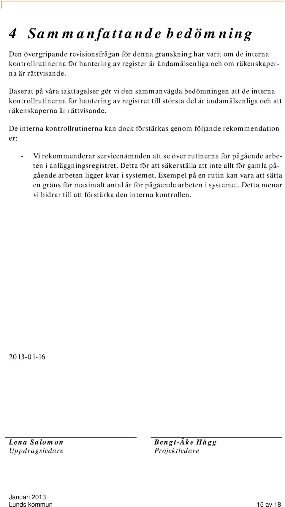 Baserat på våra iakttagelser gör vi den sammanvägda bedömningen att de interna kontrollrutinerna för hantering av registret till största del är ändamålsenliga och att räkenskaperna är  De interna