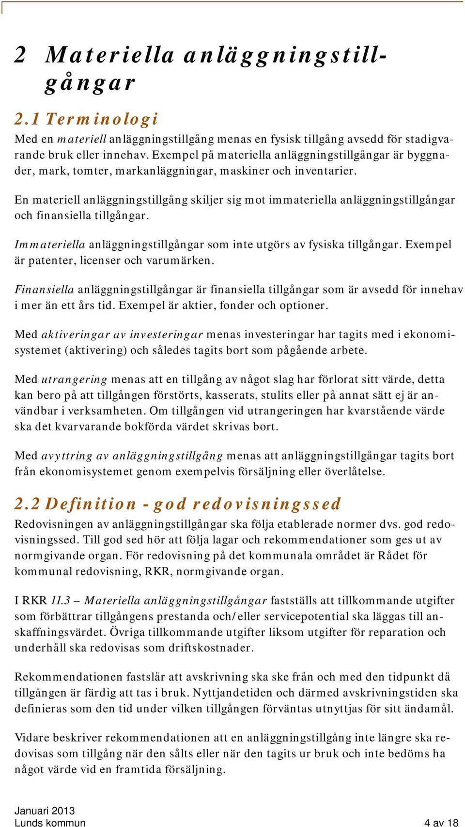 En materiell anläggningstillgång skiljer sig mot immateriella anläggningstillgångar och finansiella tillgångar. Immateriella anläggningstillgångar som inte utgörs av fysiska tillgångar.