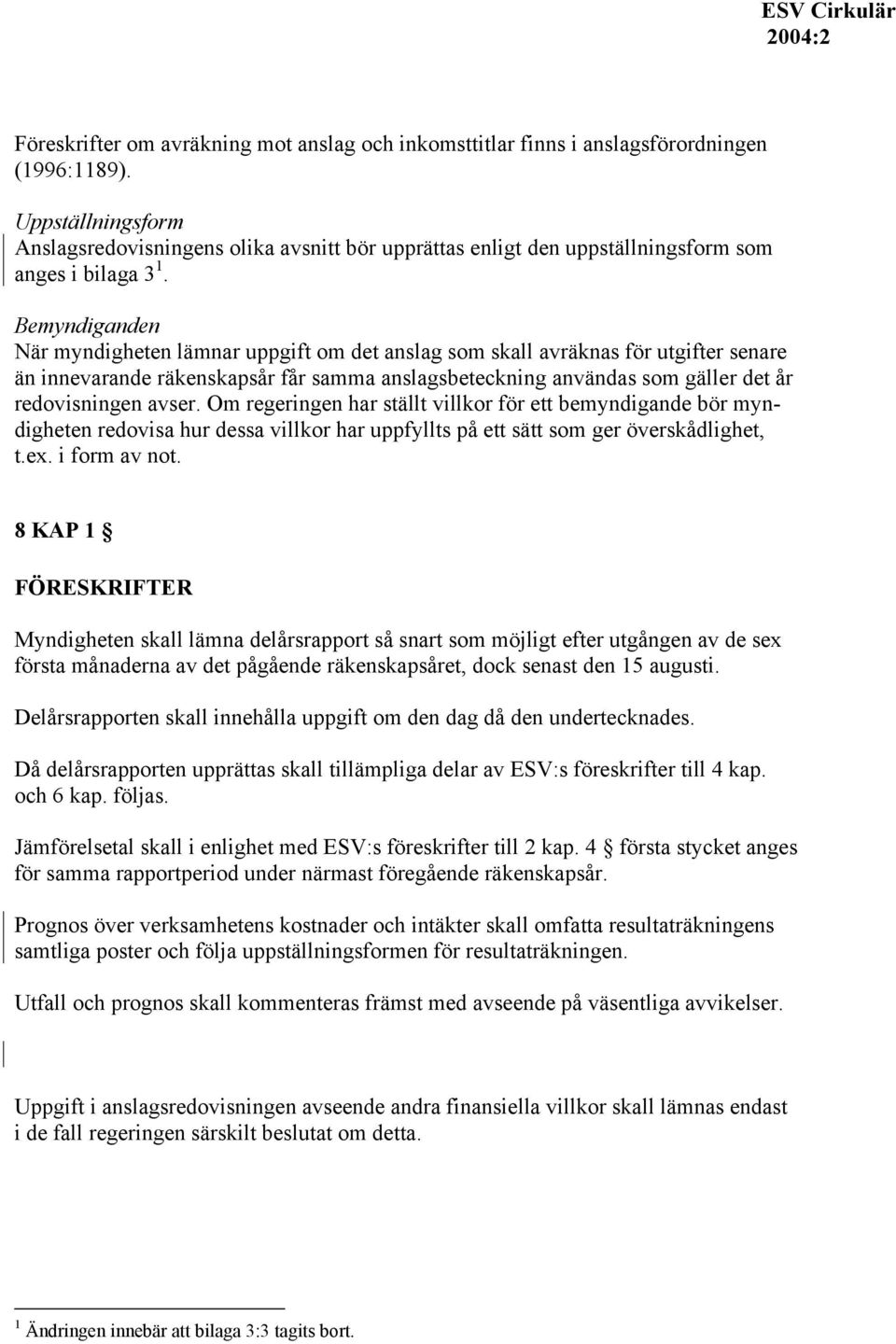 Bemyndiganden När myndigheten lämnar uppgift om det anslag som skall avräknas för utgifter senare än innevarande räkenskapsår får samma anslagsbeteckning användas som gäller det år redovisningen