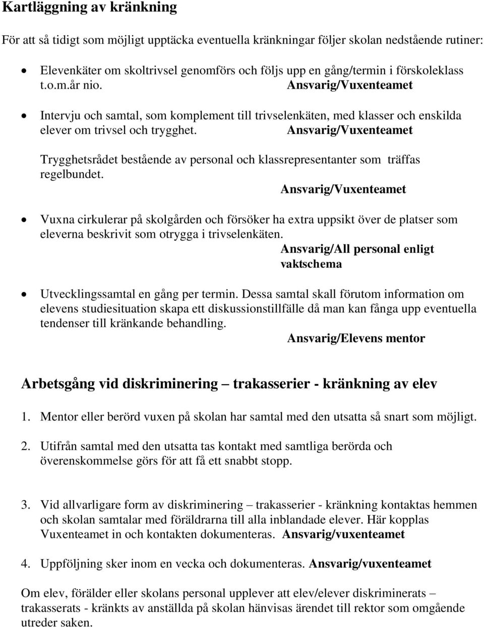 Ansvarig/Vuxenteamet Trygghetsrådet bestående av personal och klassrepresentanter som träffas regelbundet.