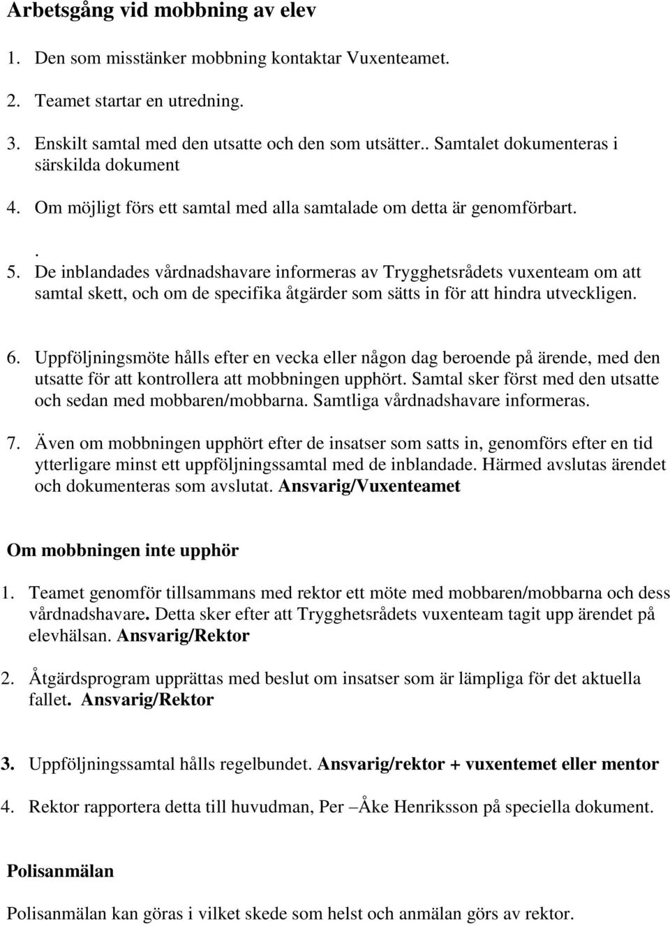 De inblandades vårdnadshavare informeras av Trygghetsrådets vuxenteam om att samtal skett, och om de specifika åtgärder som sätts in för att hindra utveckligen. 6.