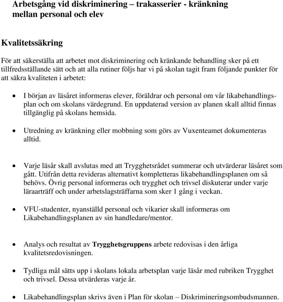 vår likabehandlingsplan och om skolans värdegrund. En uppdaterad version av planen skall alltid finnas tillgänglig på skolans hemsida.
