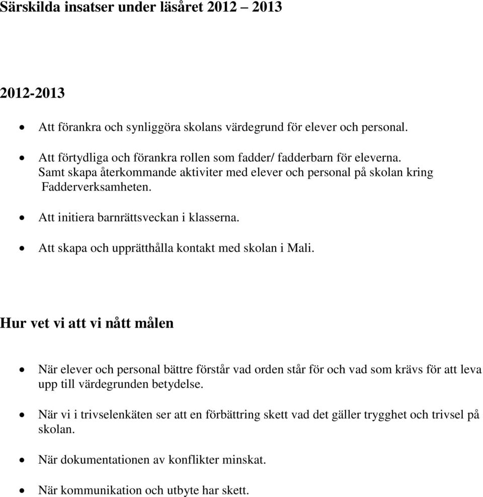 Att initiera barnrättsveckan i klasserna. Att skapa och upprätthålla kontakt med skolan i Mali.