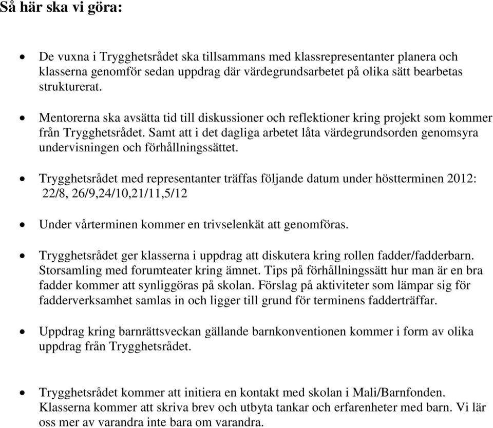 Samt att i det dagliga arbetet låta värdegrundsorden genomsyra undervisningen och förhållningssättet.