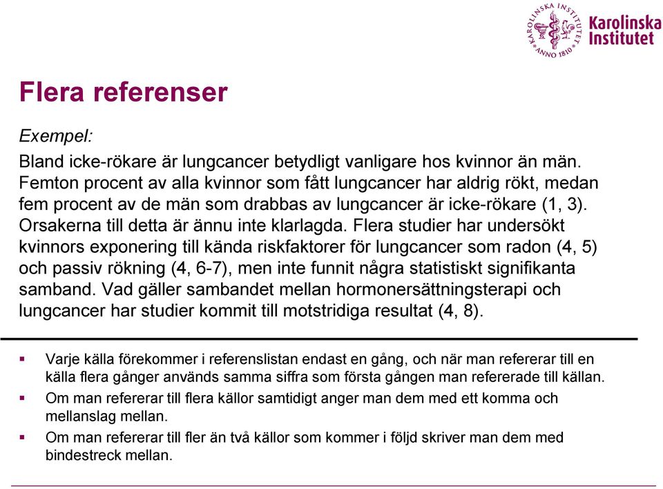 Flera studier har undersökt kvinnors exponering till kända riskfaktorer för lungcancer som radon (4, 5) och passiv rökning (4, 6-7), men inte funnit några statistiskt signifikanta samband.