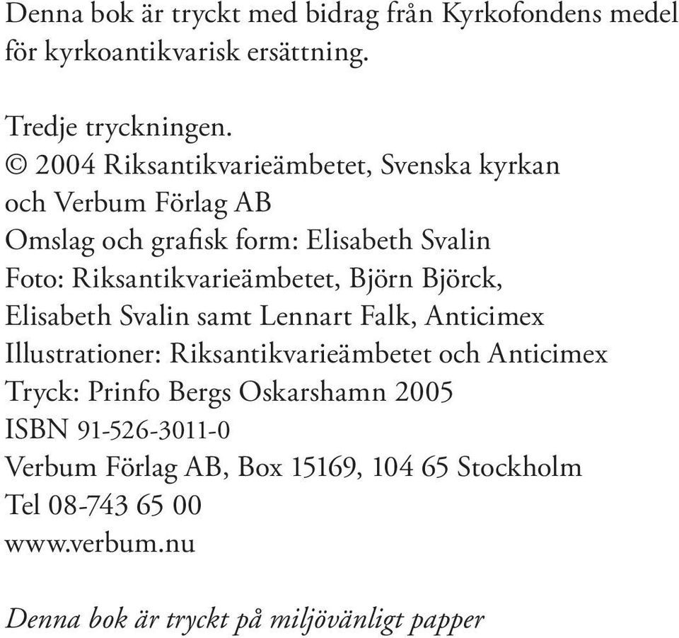 Riksantikvarieämbetet, Björn Björck, Elisabeth Svalin samt Lennart Falk, Anticimex Illustrationer: Riksantikvarieämbetet och