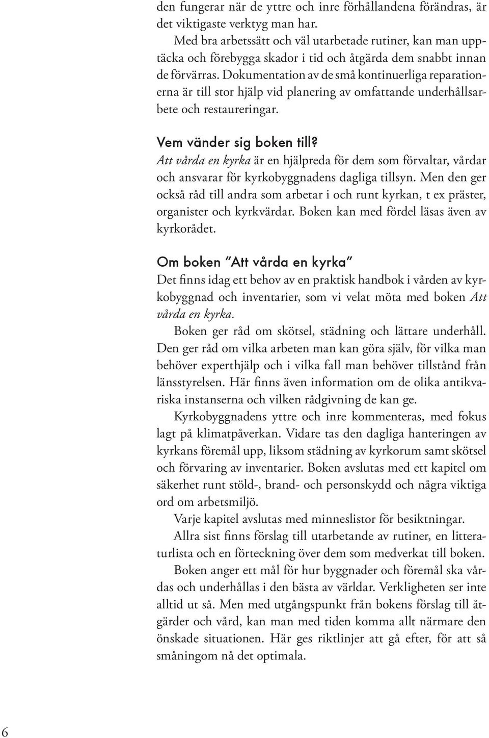 Dokumentation av de små kontinuerliga reparationer na är till stor hjälp vid planering av omfattande underhållsarbete och restaureringar. Vem vänder sig boken till?