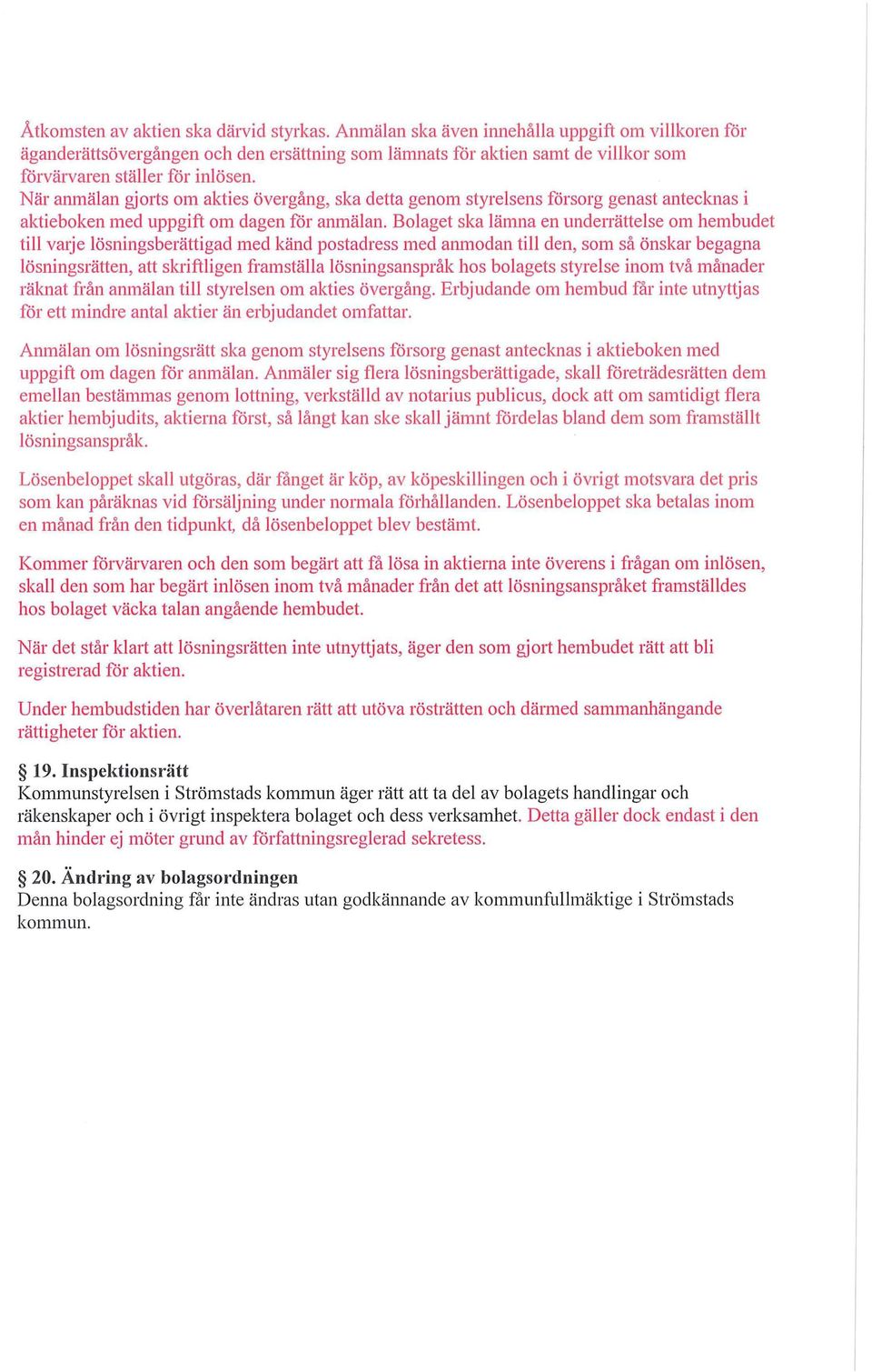 När anmälan gj01is om akties övergång, ska detta genom styrelsens försorg genast antecknas i aktieboken med uppgift om dagen för anmälan.