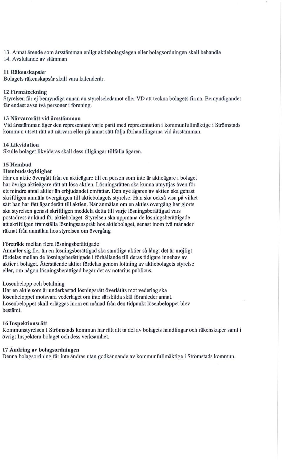 13 Närvarorätt vid årsstämman Vid årsstämman äger den representant vatje parti med representation i kommunfullmäktige i Strömstads kommun utsett rätt att närvara eller på annat sätt följa
