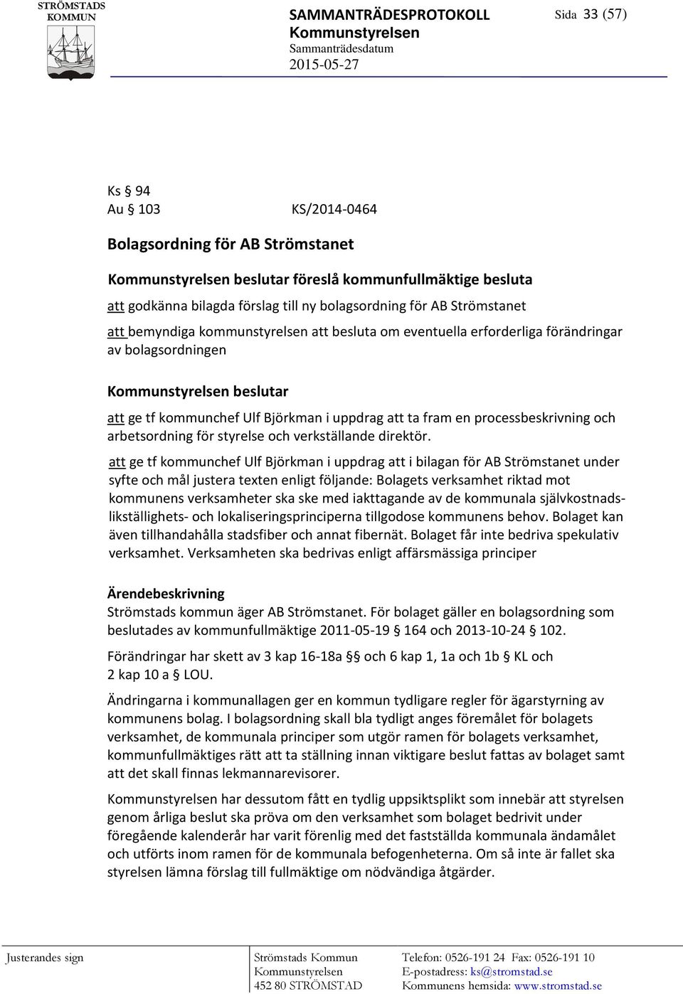 Kommunstyrelsen beslutar att ge tf kommunchef Ulf Björkman i uppdrag att ta fram en processbeskrivning och arbetsordning för styrelse och verkställande direktör.