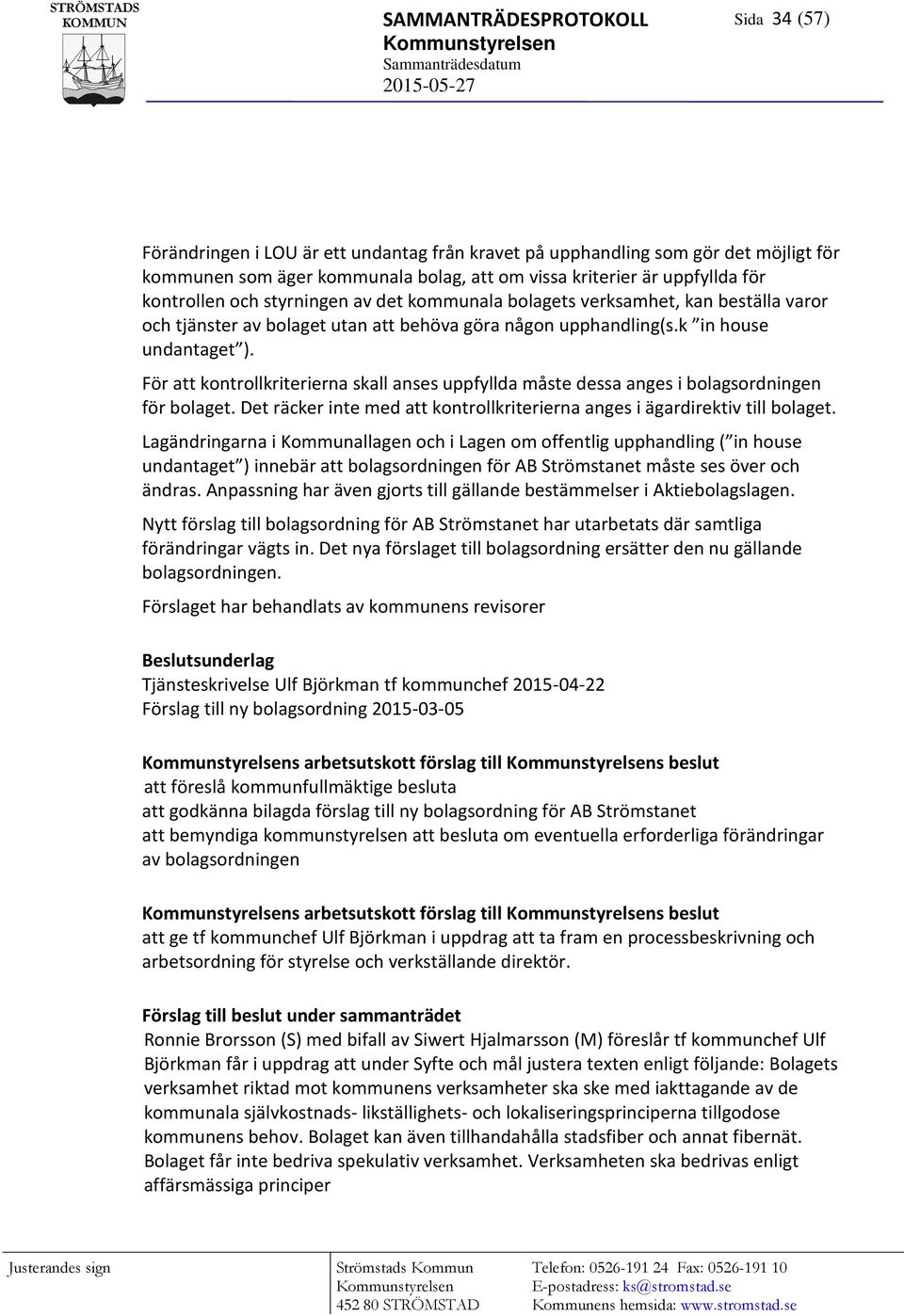 upphandling(s.k in house undantaget ). För att kontrollkriterierna skall anses uppfyllda måste dessa anges i bolagsordningen för bolaget.
