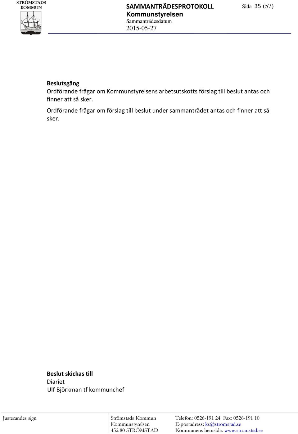 Ordförande frågar om förslag till beslut under sammanträdet antas och finner att så sker.