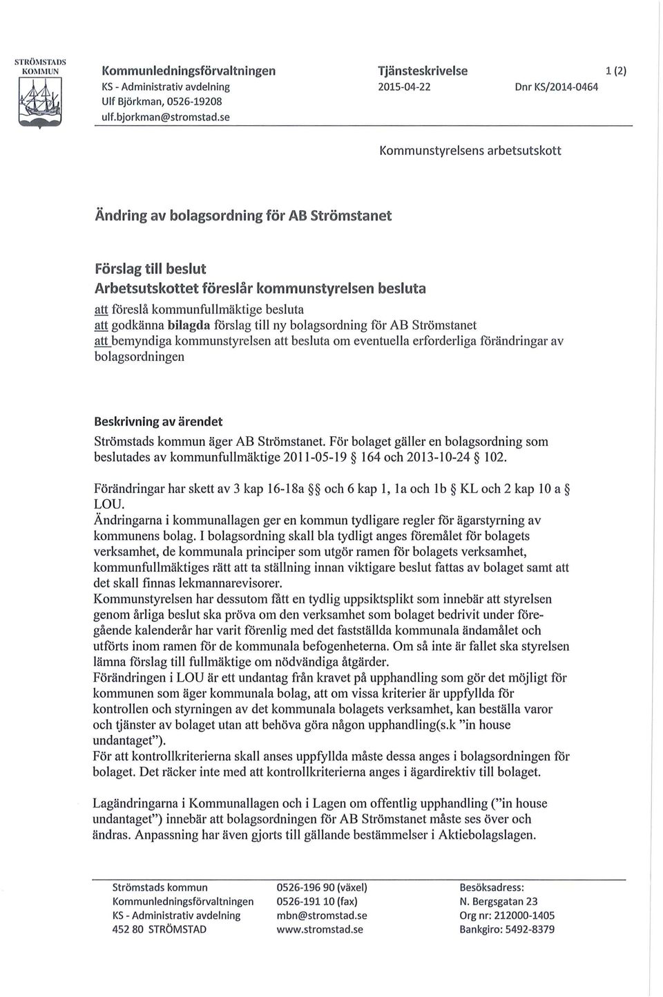 kommunfullmäktige besluta att godkänna bilagda fårslag till ny bolagsordning för AB Strömstanet att bemyndiga kommunstyrelsen att besluta om eventuella erforderliga förändringar av bolagsordningen