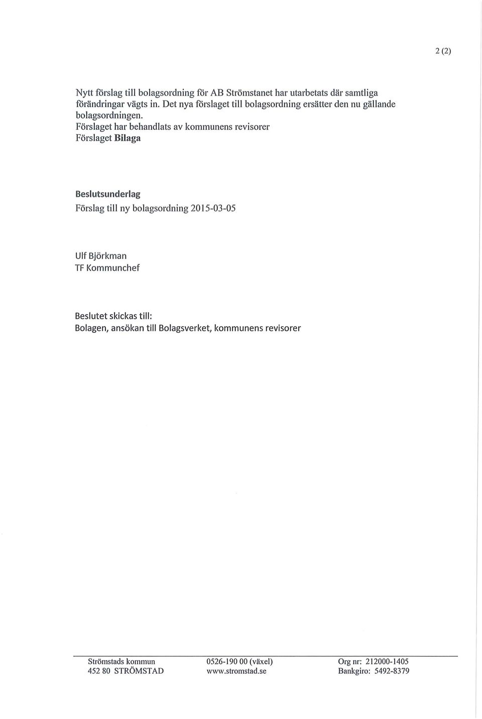 Förslaget har behandlats av kommunens revisorer Förslaget Bilaga Beslutsunderlag Förslag till ny bolagsordning 2015-03-05 Ulf