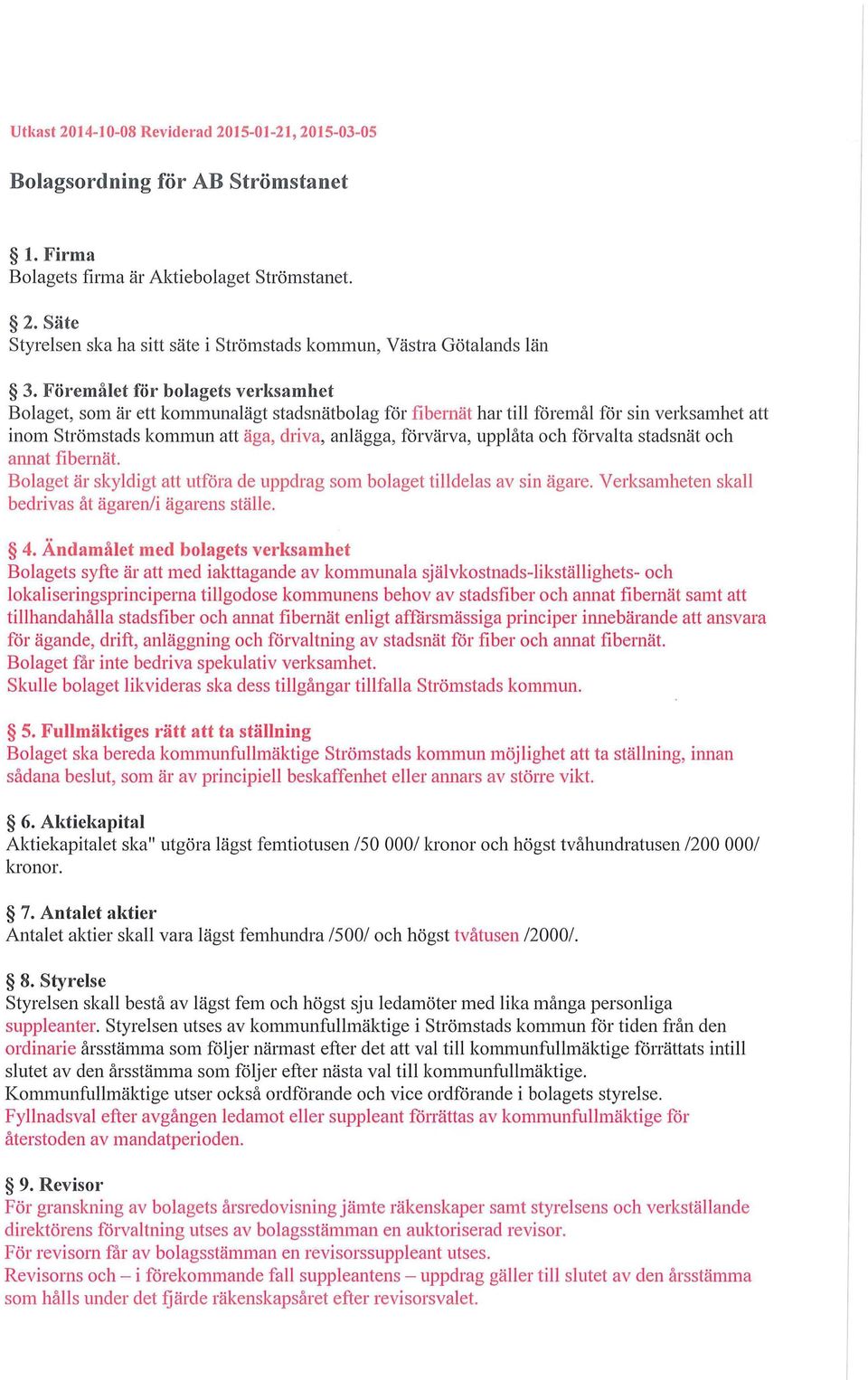 upplåta och förvalta stadsnät och annat fibernät Bolaget är skyldigt att utföra de uppdrag som bolaget tilldelas av sin ägare. Verksamheten skall bedrivas åt ägaren/i ägarens ställe. 4.