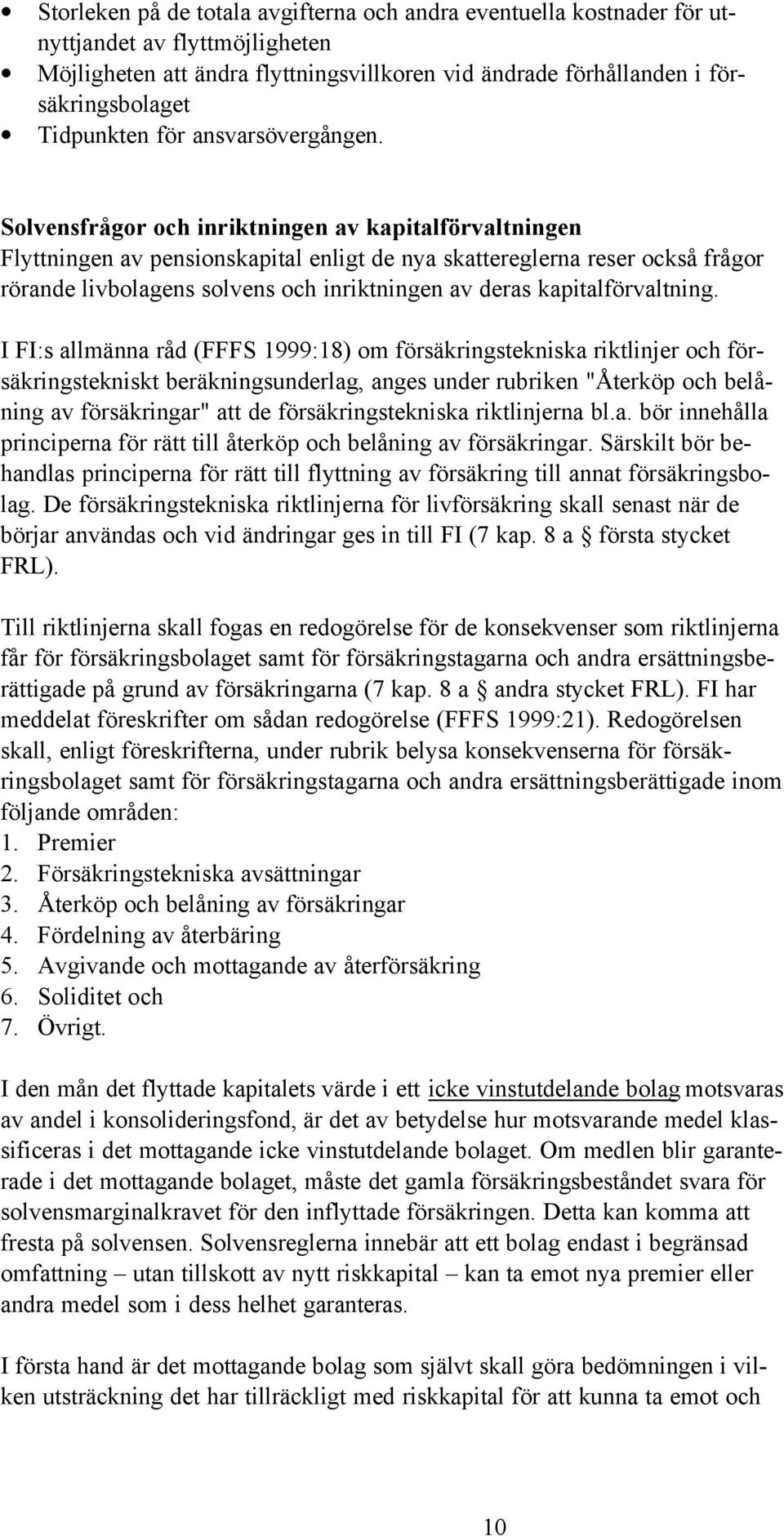 Solvensfrågor och inriktningen av kapitalförvaltningen Flyttningen av pensionskapital enligt de nya skattereglerna reser också frågor rörande livbolagens solvens och inriktningen av deras