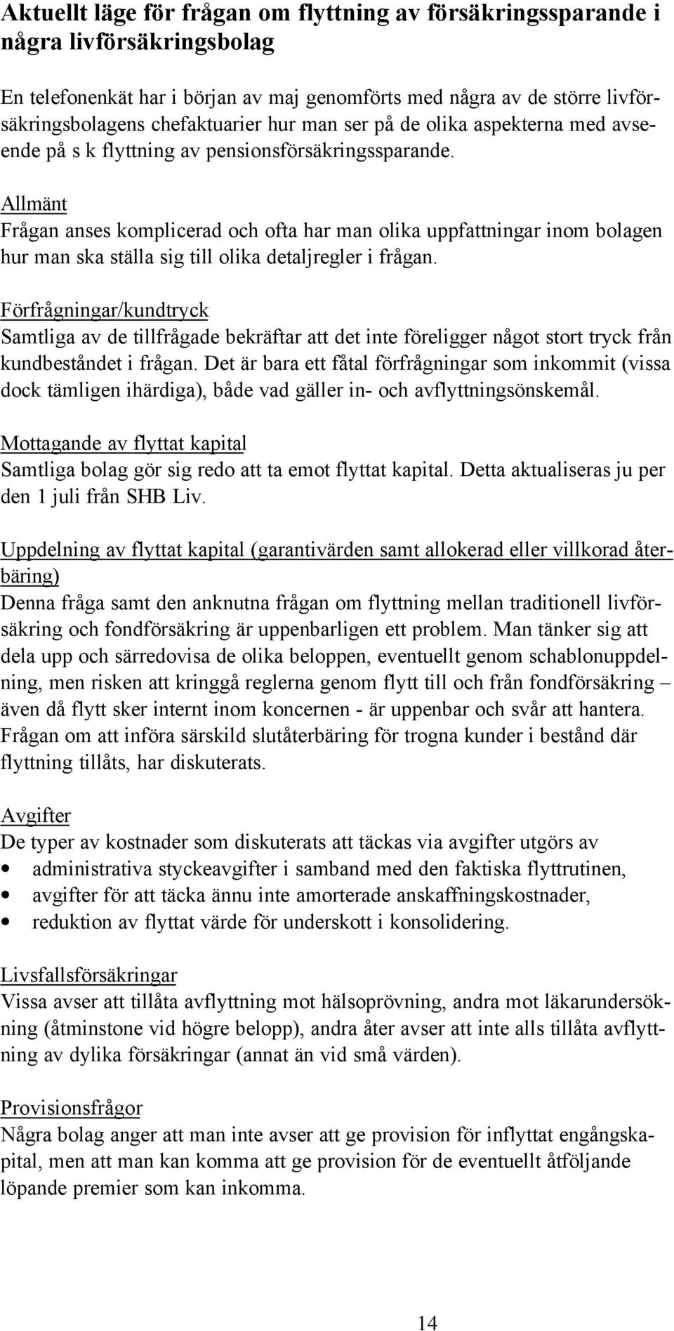 Allmänt Frågan anses komplicerad och ofta har man olika uppfattningar inom bolagen hur man ska ställa sig till olika detaljregler i frågan.