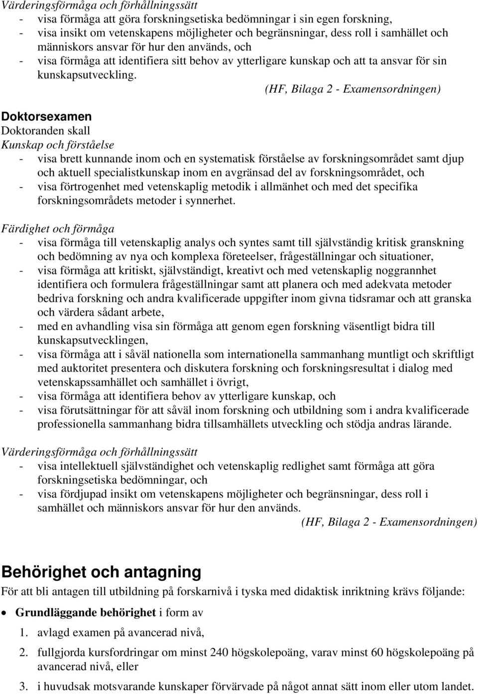 (HF, Bilaga 2 - Examensordningen) Doktorsexamen Doktoranden skall Kunskap och förståelse - visa brett kunnande inom och en systematisk förståelse av forskningsområdet samt djup och aktuell