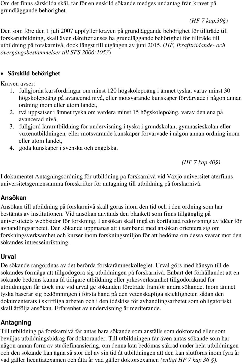 utbildning på forskarnivå, dock längst till utgången av juni 2015. (HF, Ikraftträdande- och övergångsbestämmelser till SFS 2006:1053) Särskild behörighet Kraven avser: 1.