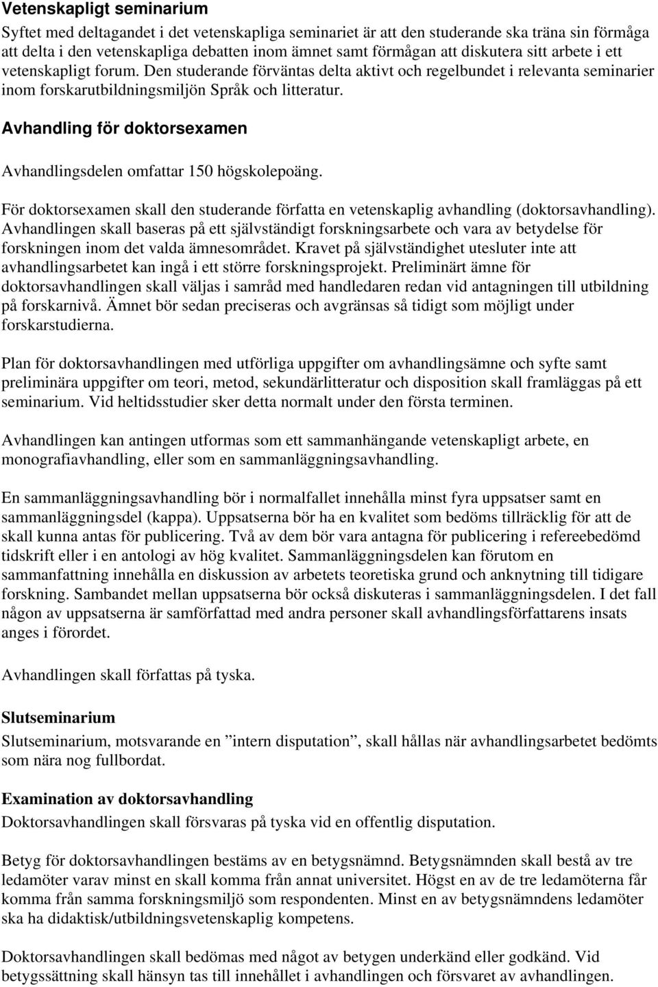 Avhandling för doktorsexamen Avhandlingsdelen omfattar 150 högskolepoäng. För doktorsexamen skall den studerande författa en vetenskaplig avhandling (doktorsavhandling).