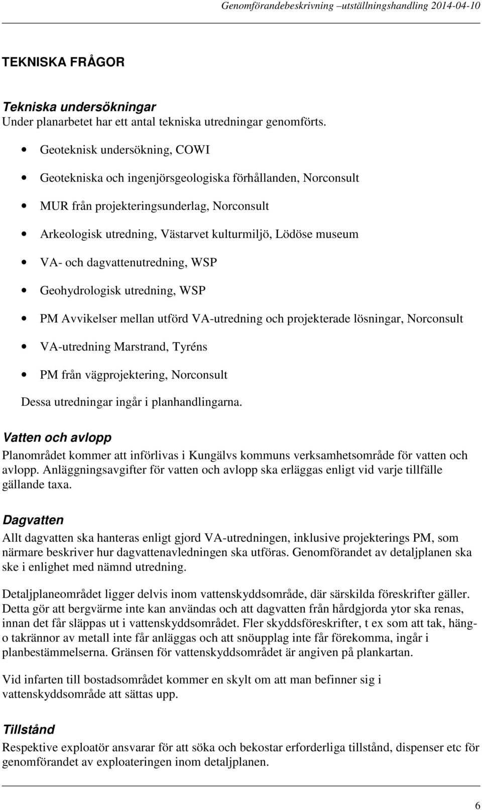 och dagvattenutredning, WSP Geohydrologisk utredning, WSP PM Avvikelser mellan utförd VA-utredning och projekterade lösningar, Norconsult VA-utredning Marstrand, Tyréns PM från vägprojektering,