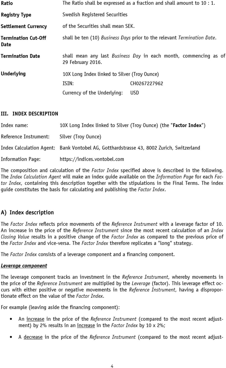 shall be ten (10) Business Days prior to the relevant Termination Date. shall mean any last Business Day in each month, commencing as of 29 February 2016.