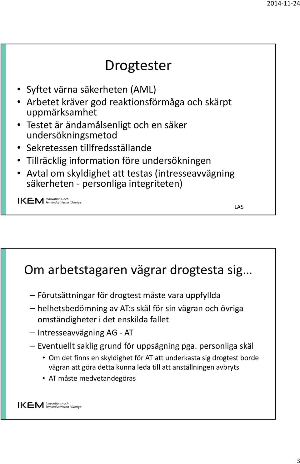 sig Förutsättningar för drogtest måste vara uppfyllda helhetsbedömning av AT:s skäl för sin vägran och övriga omständigheter i det enskilda fallet Intresseavvägning AG AT Eventuellt