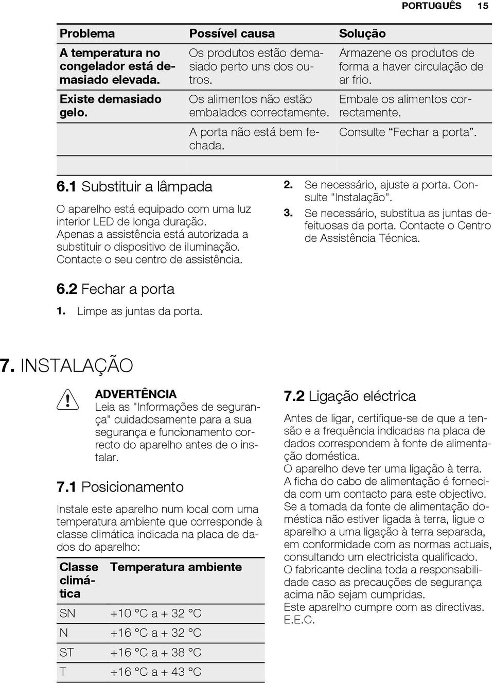 Consulte Fechar a porta. 6.1 Substituir a lâmpada O aparelho está equipado com uma luz interior LED de longa duração. Apenas a assistência está autorizada a substituir o dispositivo de iluminação.