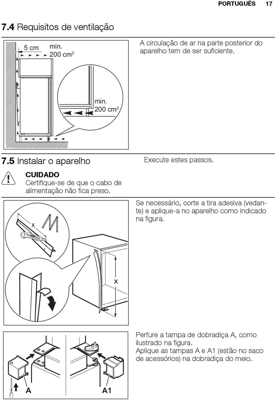 5 Instalar o aparelho CUIDADO Certifique-se de que o cabo de alimentação não fica preso. x Execute estes passos.