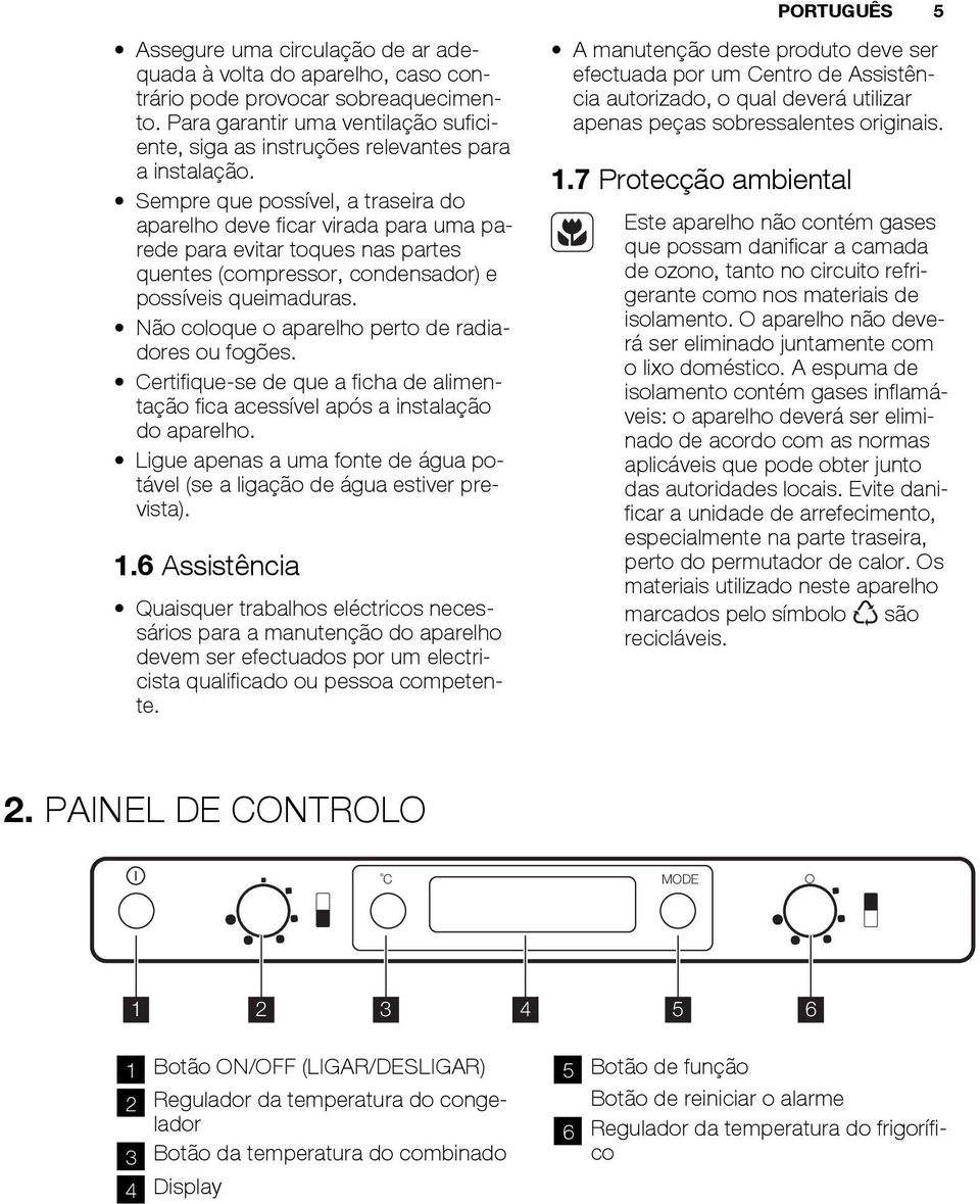 Sempre que possível, a traseira do aparelho deve ficar virada para uma parede para evitar toques nas partes quentes (compressor, condensador) e possíveis queimaduras.