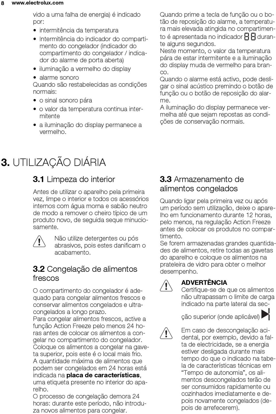 de porta aberta) iluminação a vermelho do display alarme sonoro Quando são restabelecidas as condições normais: o sinal sonoro pára o valor da temperatura continua intermitente a iluminação do