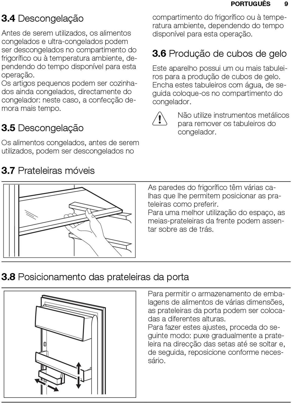 5 Descongelação Os alimentos congelados, antes de serem utilizados, podem ser descongelados no PORTUGUÊS 9 compartimento do frigorífico ou à temperatura ambiente, dependendo do tempo disponível para