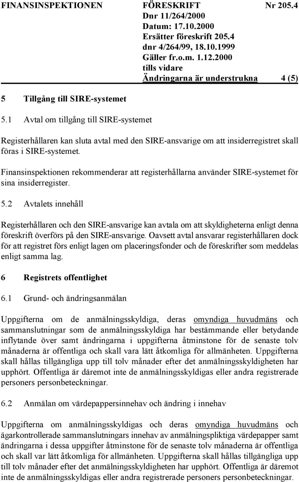 Finansinspektionen rekommenderar att registerhållarna använder SIRE-systemet för sina insiderregister. 5.