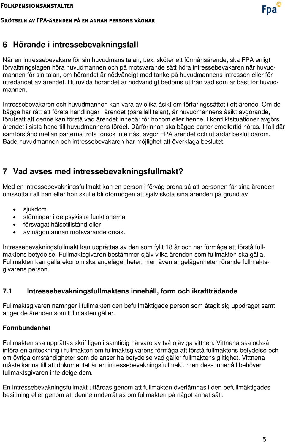 huvudmannens intressen eller för utredandet av ärendet. Huruvida hörandet är nödvändigt bedöms utifrån vad som är bäst för huvudmannen.