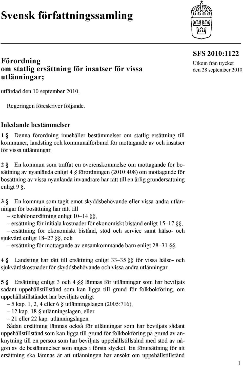 Inledande bestämmelser 1 Denna förordning innehåller bestämmelser om statlig ersättning till kommuner, landsting och kommunalförbund för mottagande av och insatser för vissa utlänningar.