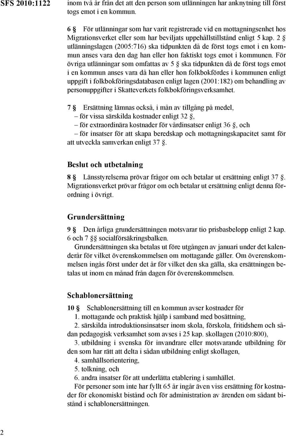 2 utlänningslagen (2005:716) ska tidpunkten då de först togs emot i en kommun anses vara den dag han eller hon faktiskt togs emot i kommunen.