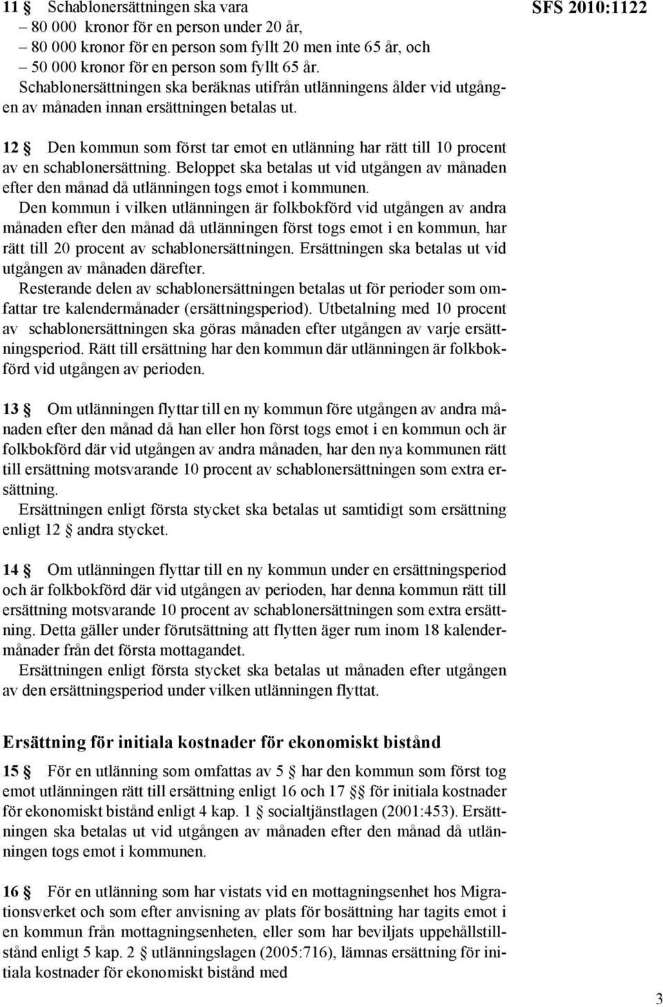 SFS 2010:1122 12 Den kommun som först tar emot en utlänning har rätt till 10 procent av en schablonersättning.
