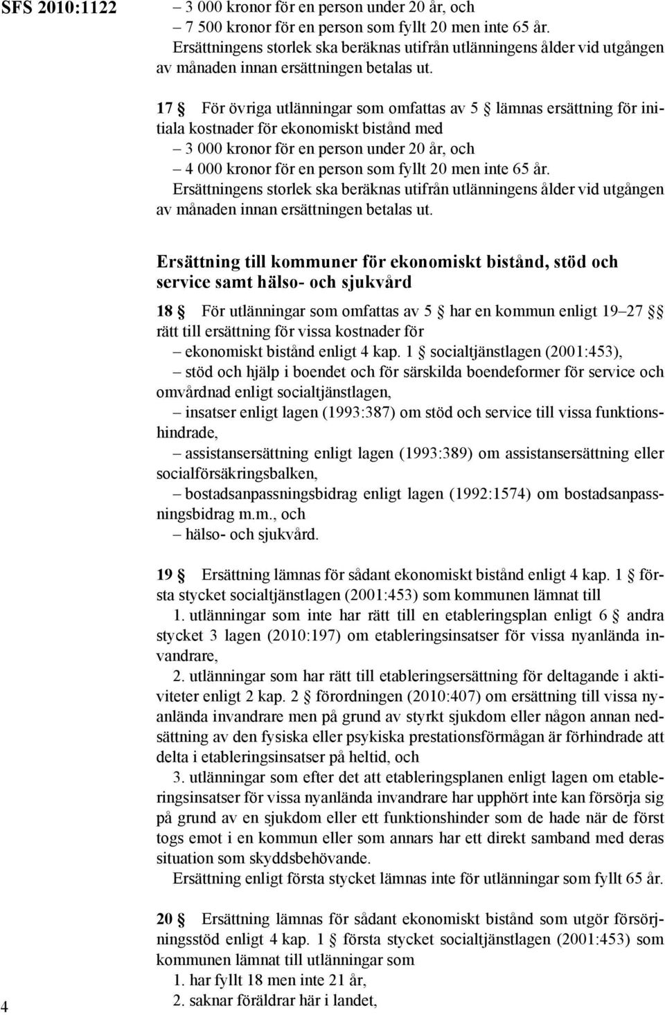 17 För övriga utlänningar som omfattas av 5 lämnas ersättning för initiala kostnader för ekonomiskt bistånd med 3 000 kronor för en person under 20 år, och 4 000 kronor för en person som fyllt 20 men