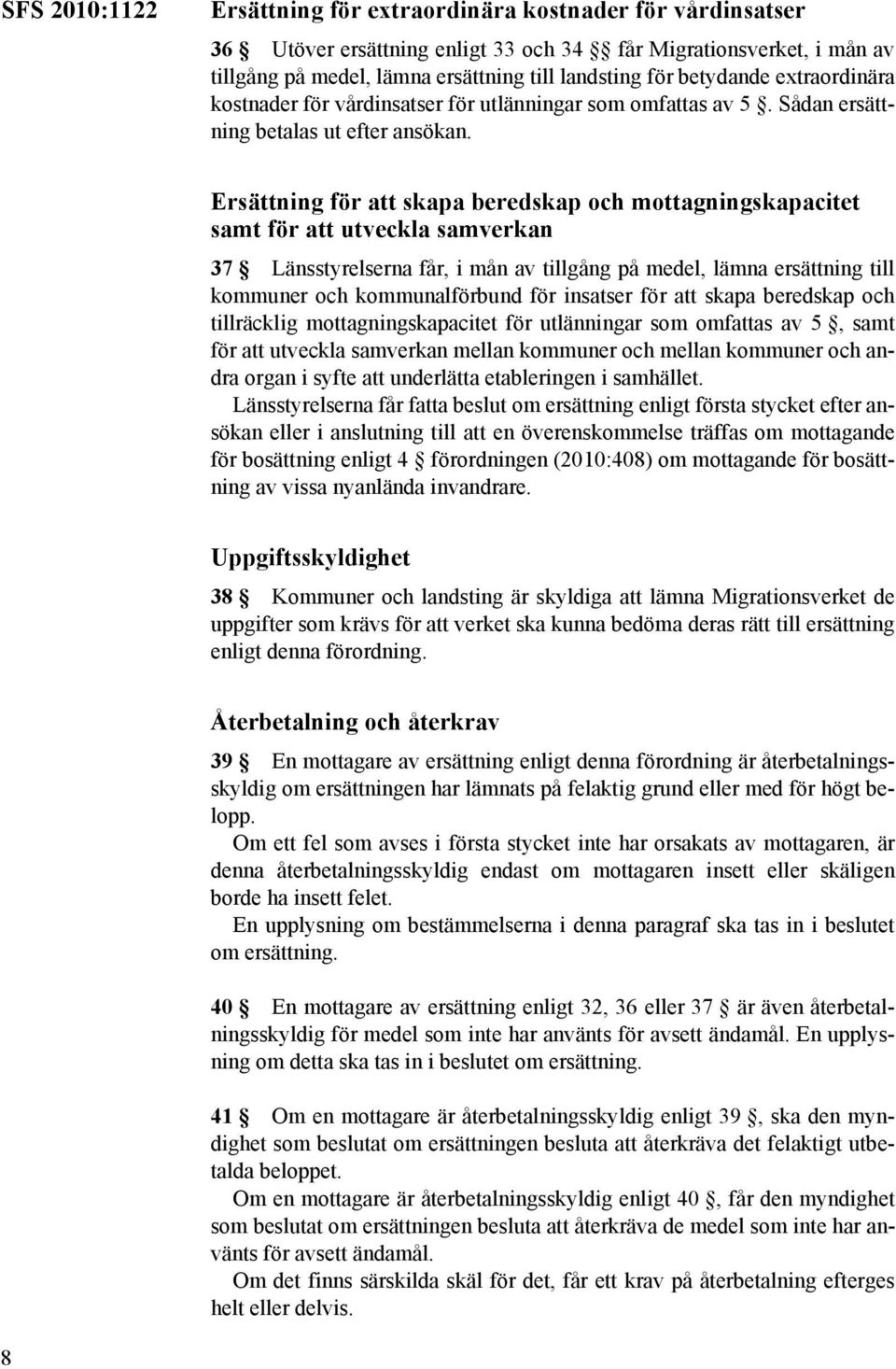 Ersättning för att skapa beredskap och mottagningskapacitet samt för att utveckla samverkan 37 Länsstyrelserna får, i mån av tillgång på medel, lämna ersättning till kommuner och kommunalförbund för