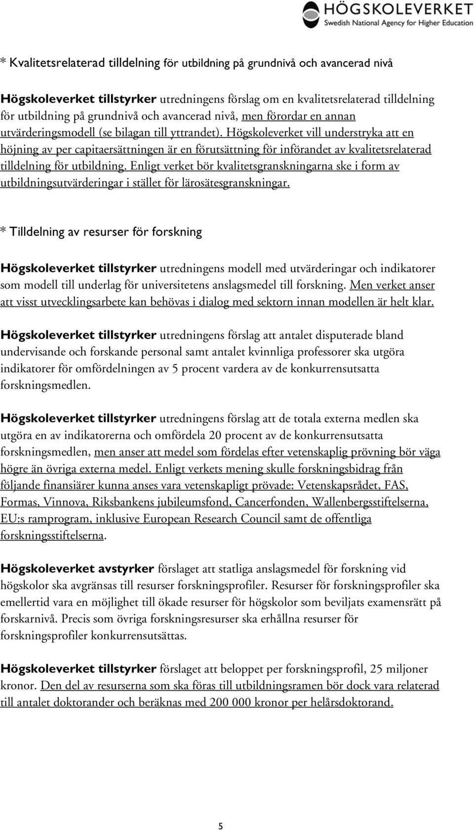 Högskoleverket vill understryka att en höjning av per capitaersättningen är en förutsättning för införandet av kvalitetsrelaterad tilldelning för utbildning.