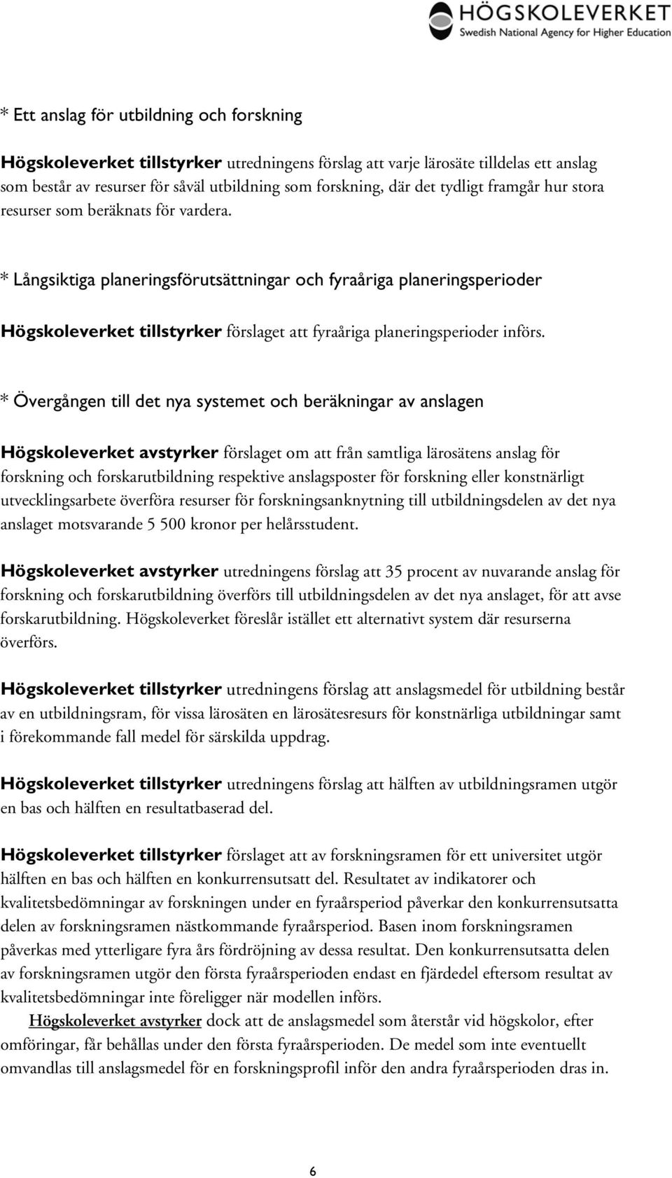 * Långsiktiga planeringsförutsättningar och fyraåriga planeringsperioder Högskoleverket tillstyrker förslaget att fyraåriga planeringsperioder införs.