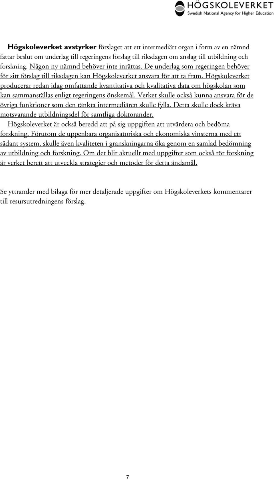 Högskoleverket producerar redan idag omfattande kvantitativa och kvalitativa data om högskolan som kan sammanställas enligt regeringens önskemål.