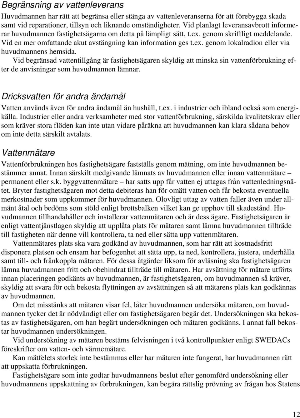 Vid begränsad vattentillgång är fastighetsägaren skyldig att minska sin vattenförbrukning efter de anvisningar som huvudmannen lämnar.