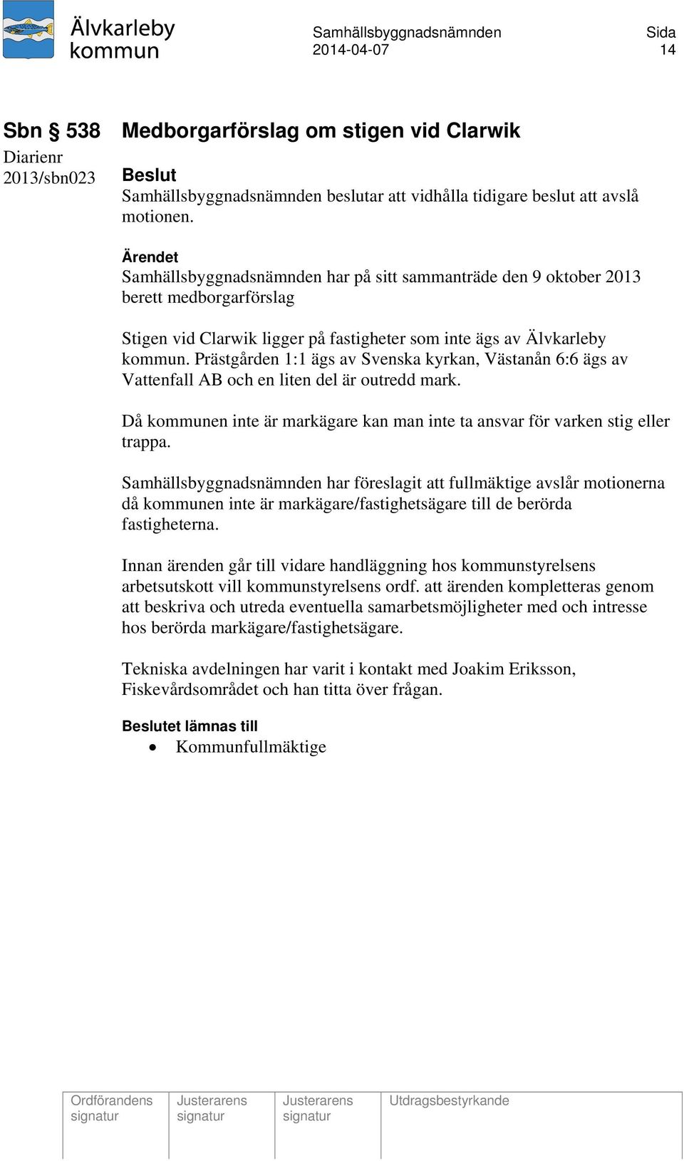 Prästgården 1:1 ägs av Svenska kyrkan, Västanån 6:6 ägs av Vattenfall AB och en liten del är outredd mark. Då kommunen inte är markägare kan man inte ta ansvar för varken stig eller trappa.