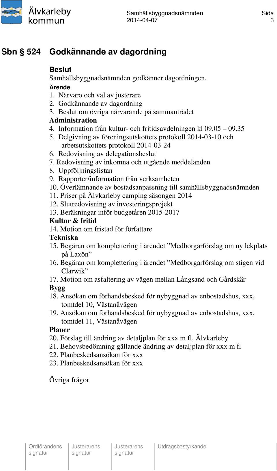 Delgivning av föreningsutskottets protokoll 2014-03-10 och arbetsutskottets protokoll 2014-03-24 6. Redovisning av delegationsbeslut 7. Redovisning av inkomna och utgående meddelanden 8.