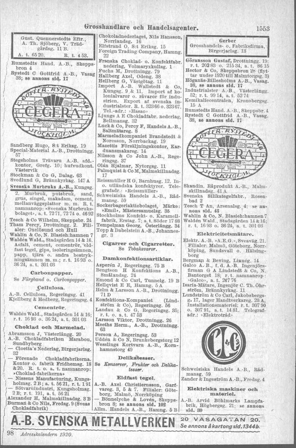 79 Hallberg Axel, Odeng. 38 38;, se annons si~. 17 Hellberg G, Vä~tgötag. 11 mport A. B. Wallstedt & Co, Kungsg. 9,& 11, mport af kolonialvaroro. råvaror för industrien.