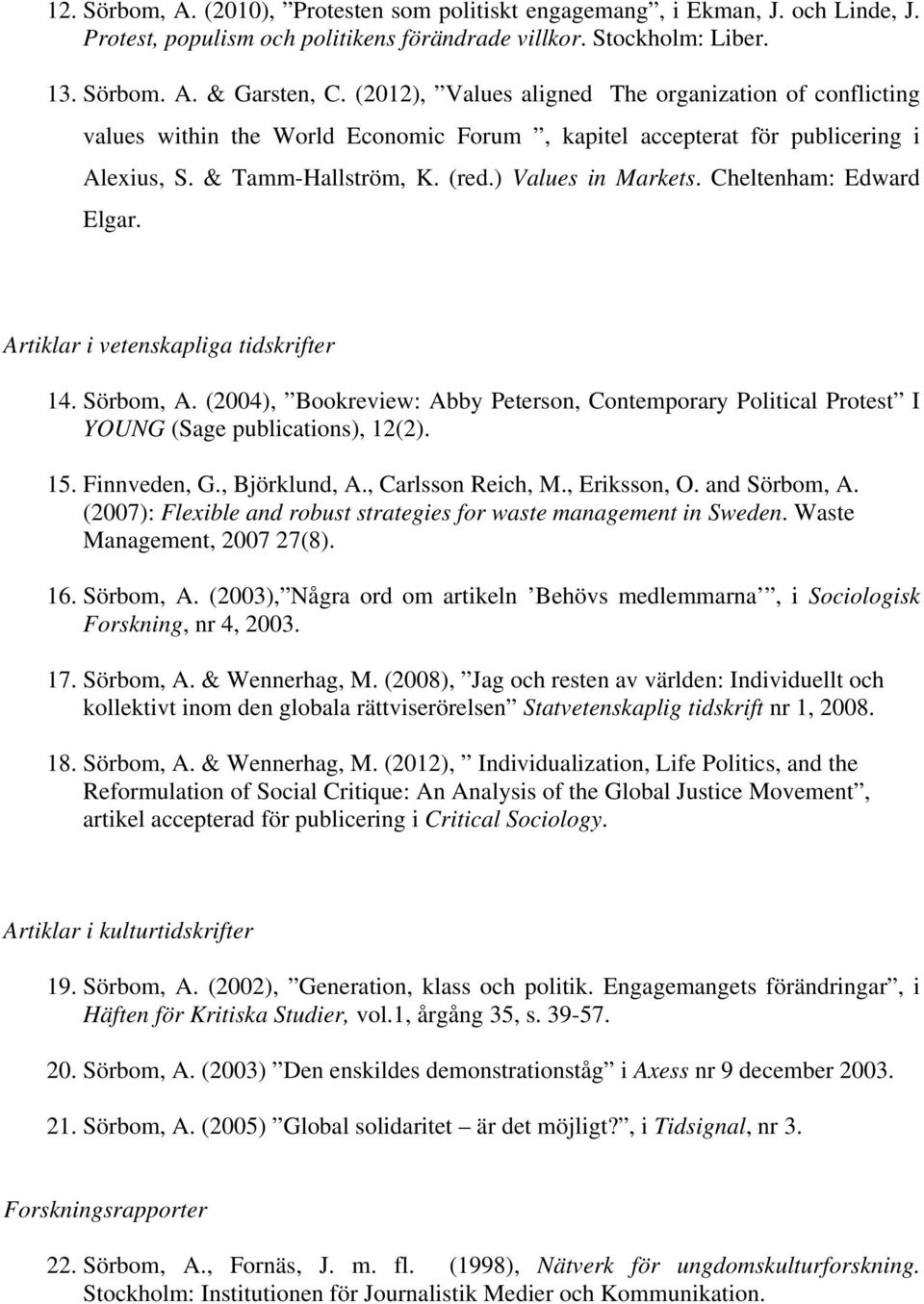 Cheltenham: Edward Elgar. Artiklar i vetenskapliga tidskrifter 14. Sörbom, A. (2004), Bookreview: Abby Peterson, Contemporary Political Protest I YOUNG (Sage publications), 12(2). 15. Finnveden, G.