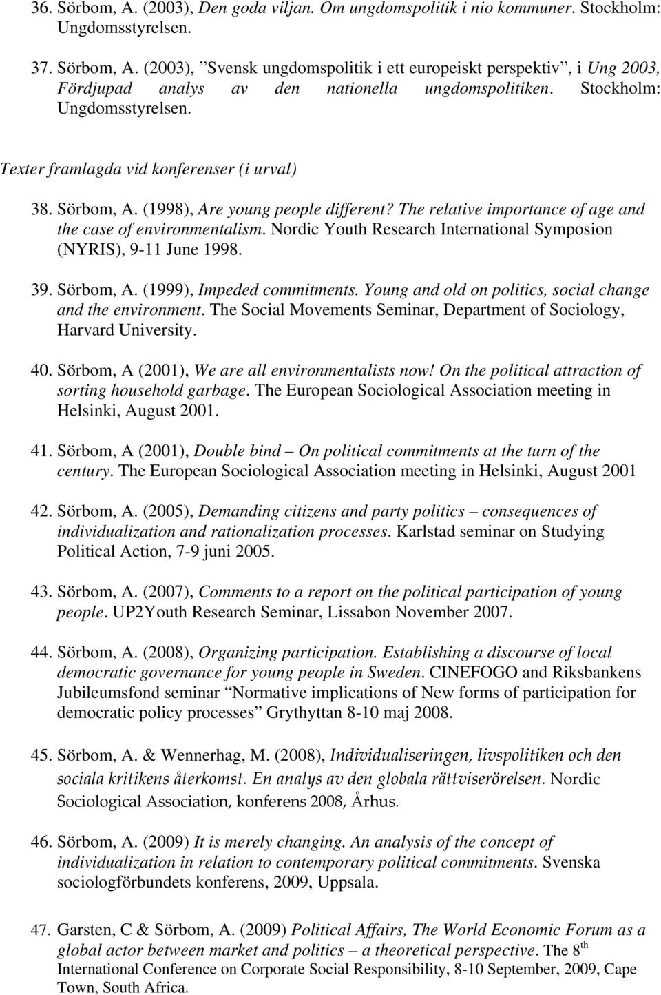 Nordic Youth Research International Symposion (NYRIS), 9-11 June 1998. 39. Sörbom, A. (1999), Impeded commitments. Young and old on politics, social change and the environment.