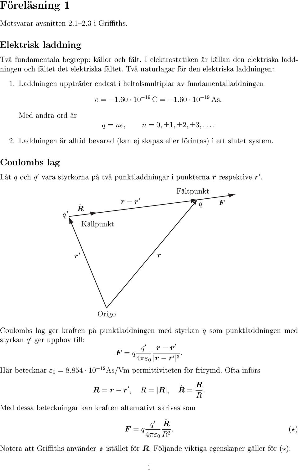 Laddningen ä alltid bevaad (kan ej skapas elle föintas) i ett slutet system. oulombs lag Låt q och q vaa stykona på två punktladdninga i punktena espektive.